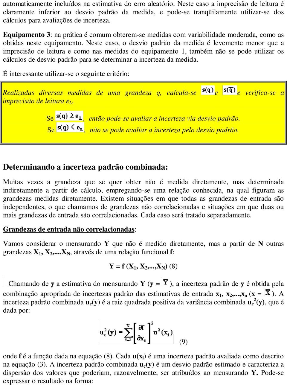 Equipamento 3: na prática é comum obterem-se medidas com variabilidade moderada, como as obtidas neste equipamento.