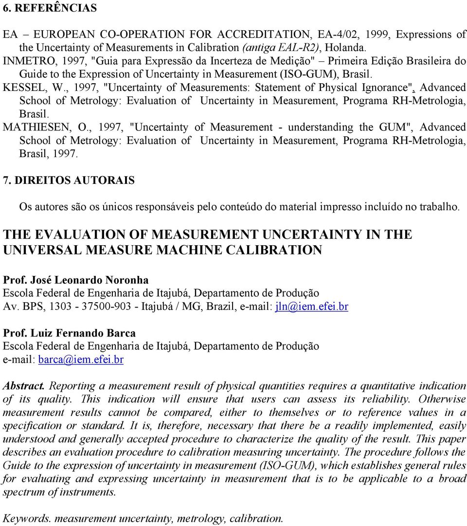 , 1997, "Uncertainty of Measurements: Statement of Physical Ignorance", Advanced School of Metrology: Evaluation of Uncertainty in Measurement, Programa RH-Metrologia, Brasil. MATHIESEN, O.