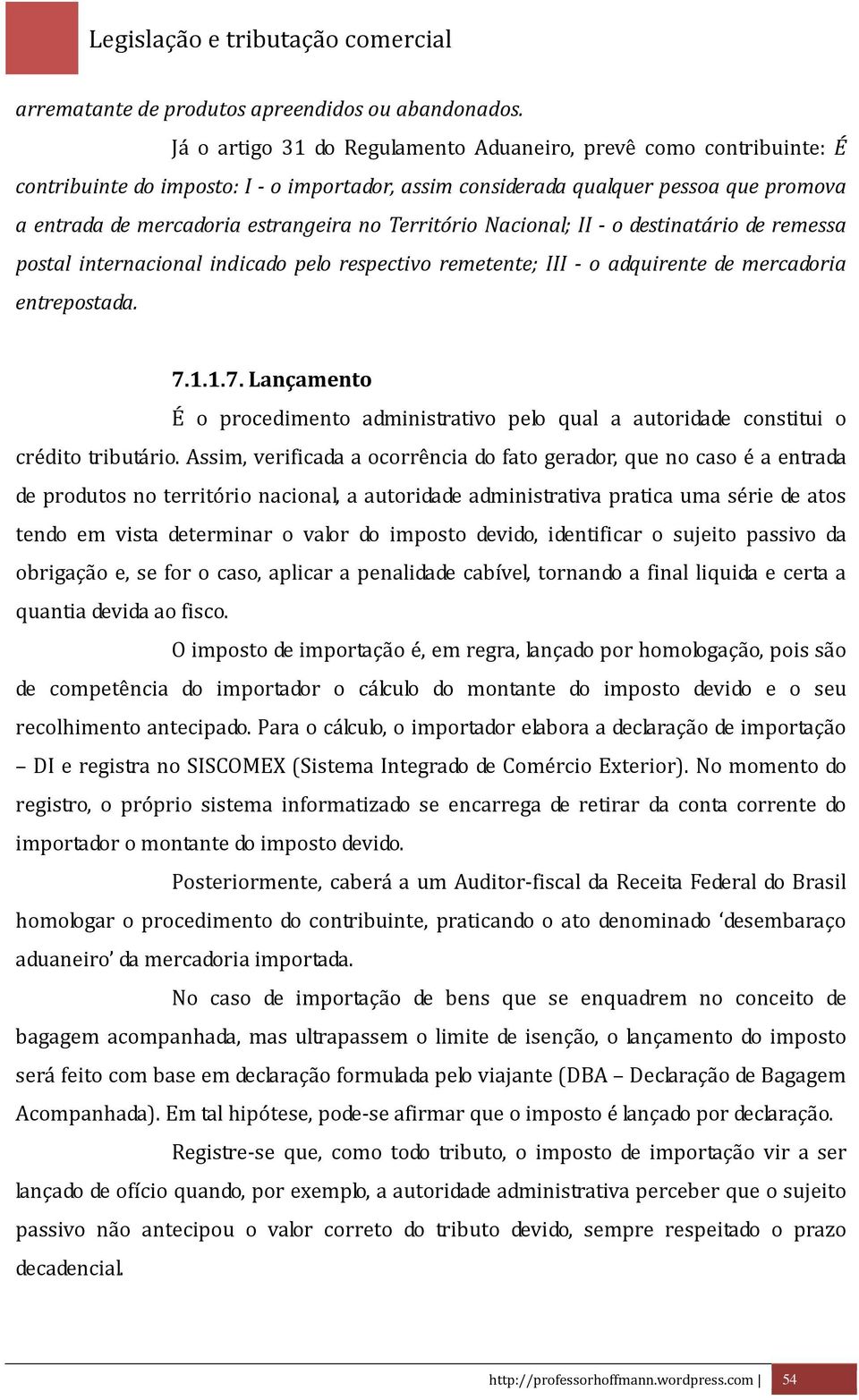 Território Nacional; II - o destinatário de remessa postal internacional indicado pelo respectivo remetente; III - o adquirente de mercadoria entrepostada. 7.