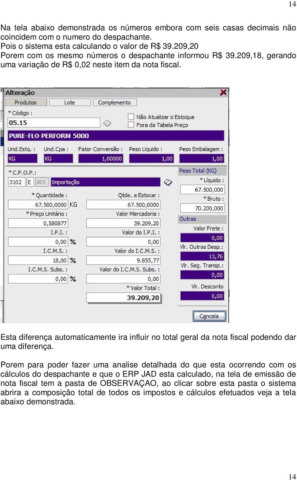 Esta diferença automaticamente ira influir no total geral da nota fiscal podendo dar uma diferença.