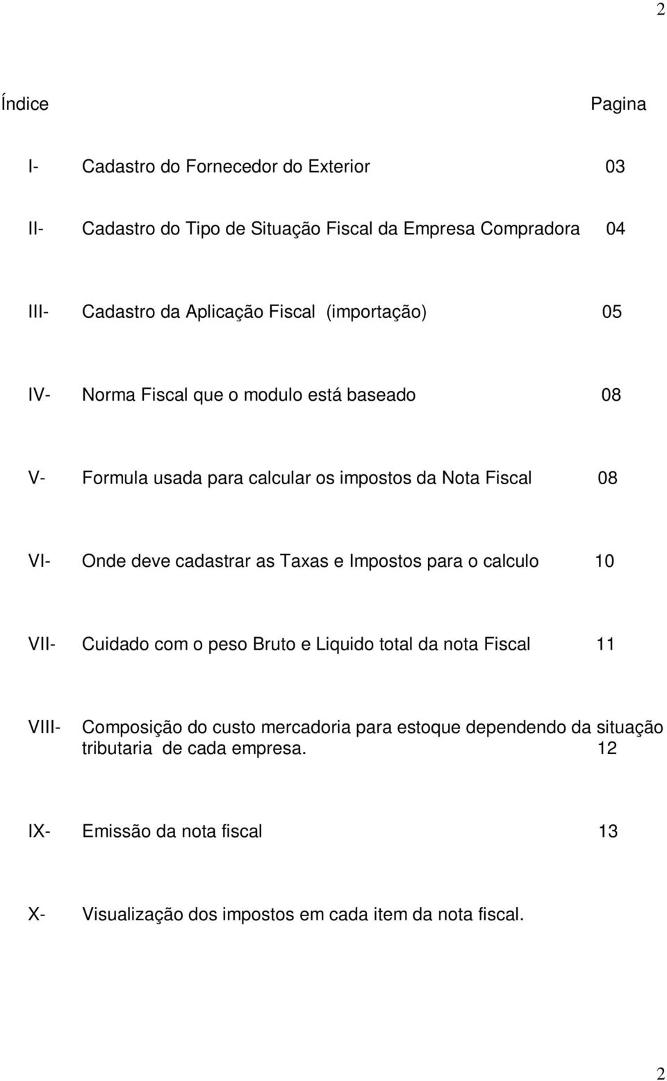 cadastrar as Taxas e Impostos para o calculo 10 VII- Cuidado com o peso Bruto e Liquido total da nota Fiscal 11 VIII- Composição do custo mercadoria