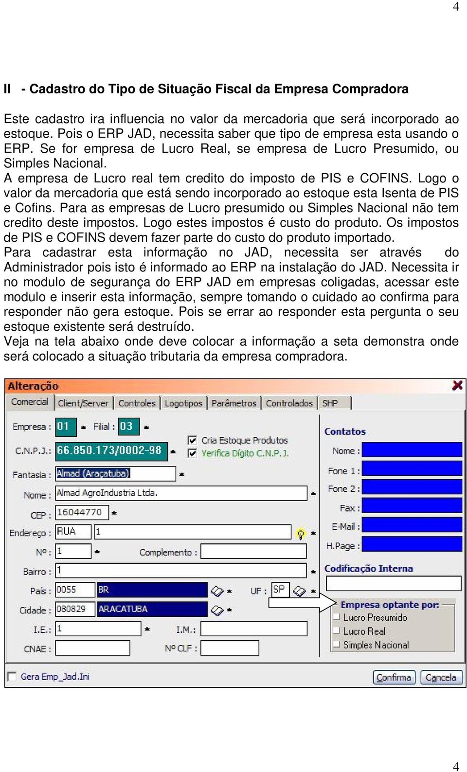 A empresa de Lucro real tem credito do imposto de PIS e COFINS. Logo o valor da mercadoria que está sendo incorporado ao estoque esta Isenta de PIS e Cofins.