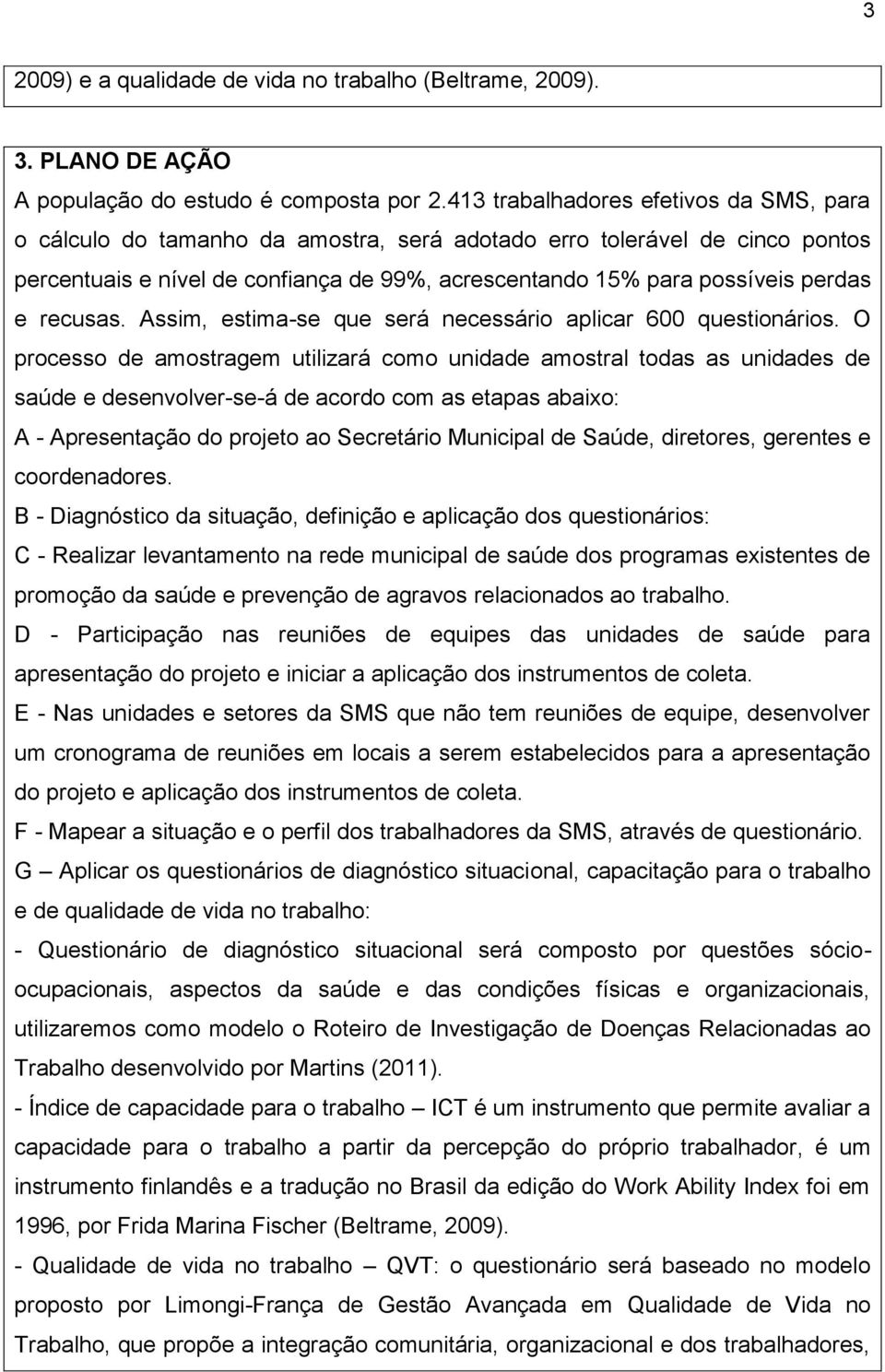 recusas. Assim, estima-se que será necessário aplicar 600 questionários.