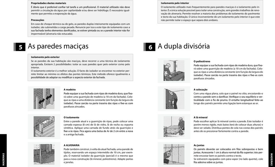 Renuncie por isso a este tipo de isolamento caso a Isolamento pelo interior O isolamento utilizado mais frequentemente para paredes maciças é o isolamento pelo interior.