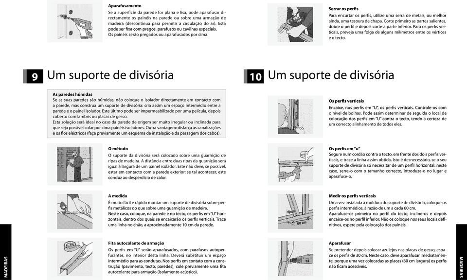 9 Um suporte de divisória 10 Um suporte de divisória As paredes húmidas Se as suas paredes são húmidas, não coloque o isolador directamente em contacto com a parede, mas construa um suporte de