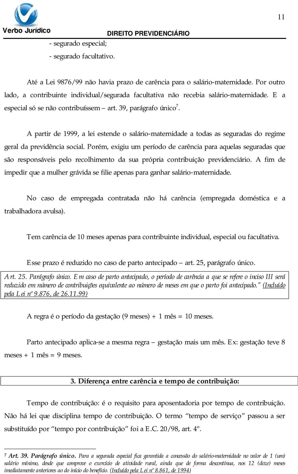 A partir de 1999, a lei estende o salário-maternidade a todas as seguradas do regime geral da previdência social.