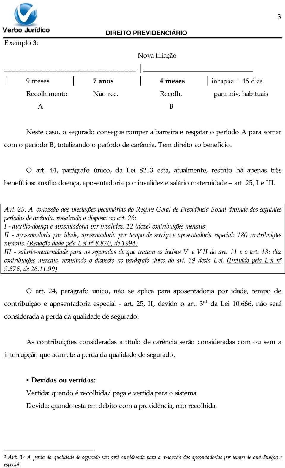 44, parágrafo único, da Lei 8213 está, atualmente, restrito há apenas três benefícios: auxílio doença, aposentadoria por invalidez e salário maternidade art. 25,