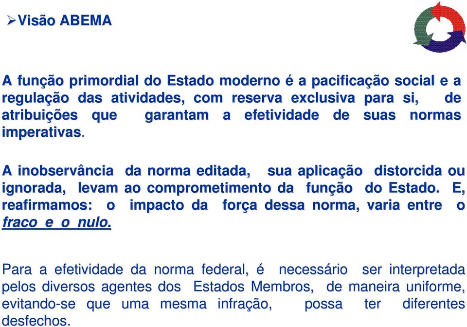 A inobservância da norma editada, sua aplicação distorcida ou o ignorada, levam ao comprometimento da função do Estado.