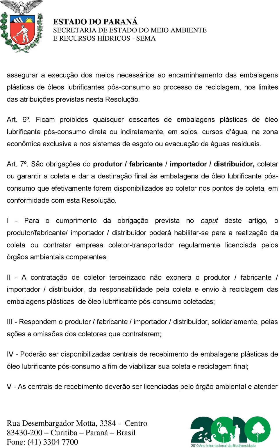 Ficam proibidos quaisquer descartes de embalagens plásticas de óleo lubrificante pós-consumo direta ou indiretamente, em solos, cursos d água, na zona econômica exclusiva e nos sistemas de esgoto ou