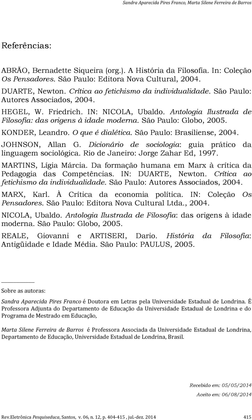 São Paulo: Brasiliense, 2004. JOHNSON, Allan G. Dicionário de sociologia: guia prático da linguagem sociológica. Rio de Janeiro: Jorge Zahar Ed, 1997. MARTINS, Lígia Márcia.