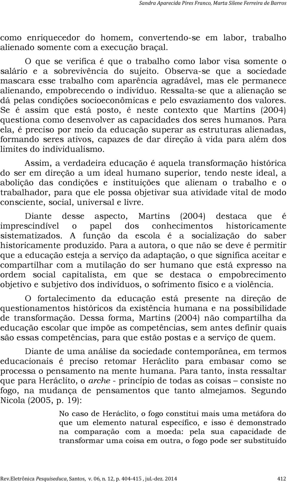 Ressalta-se que a alienação se dá pelas condições socioeconômicas e pelo esvaziamento dos valores.