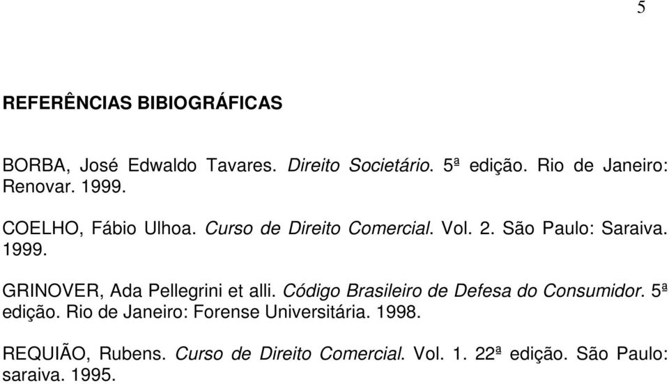 1999. GRINOVER, Ada Pellegrini et alli. Código Brasileiro de Defesa do Consumidor. 5ª edição.