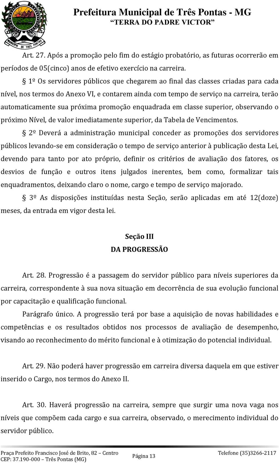 promoção enquadrada em classe superior, observando o próximo Nível, de valor imediatamente superior, da Tabela de Vencimentos.