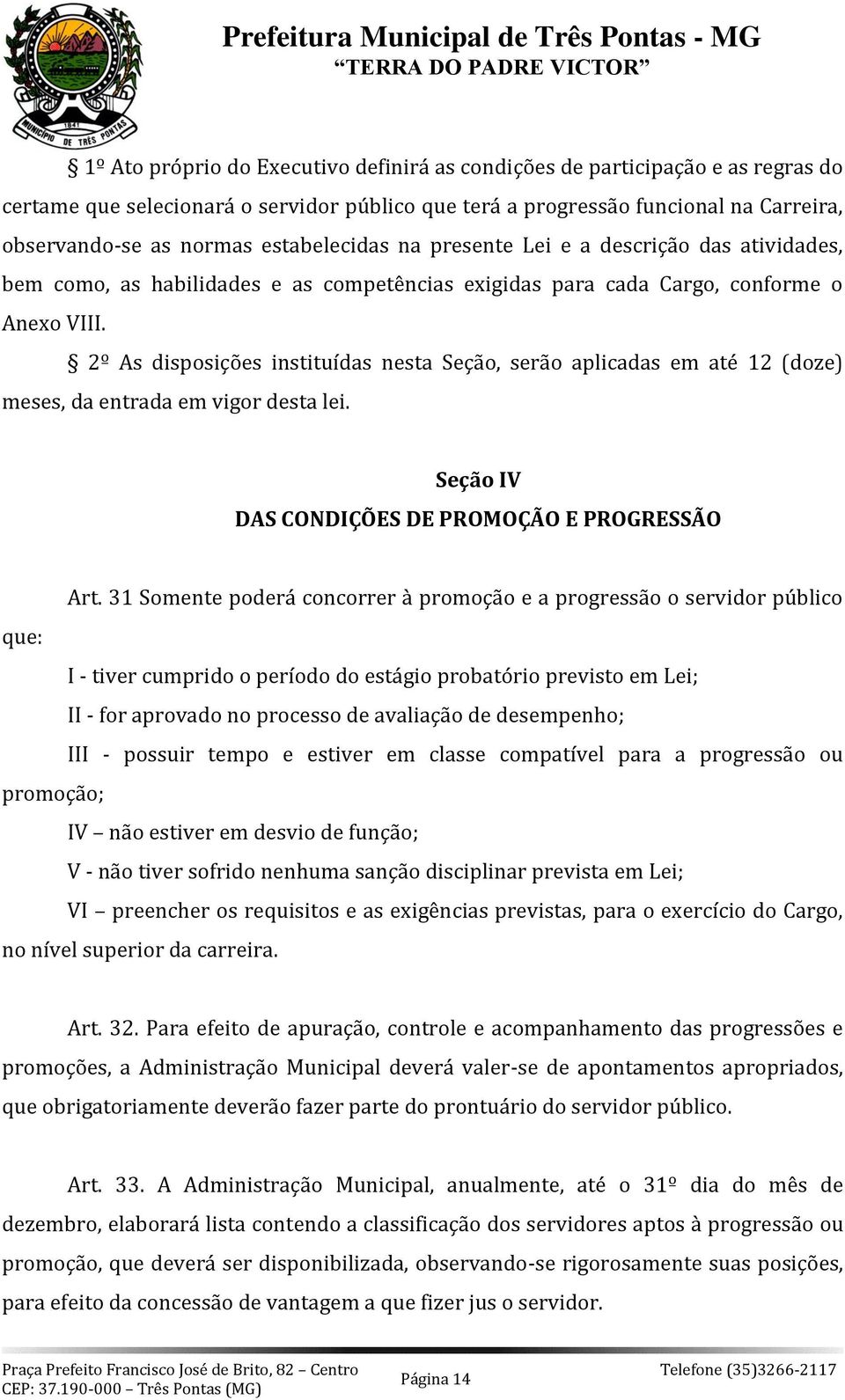 2º As disposições instituídas nesta Seção, serão aplicadas em até 12 (doze) meses, da entrada em vigor desta lei. Seção IV DAS CONDIÇÕES DE PROMOÇÃO E PROGRESSÃO Art.