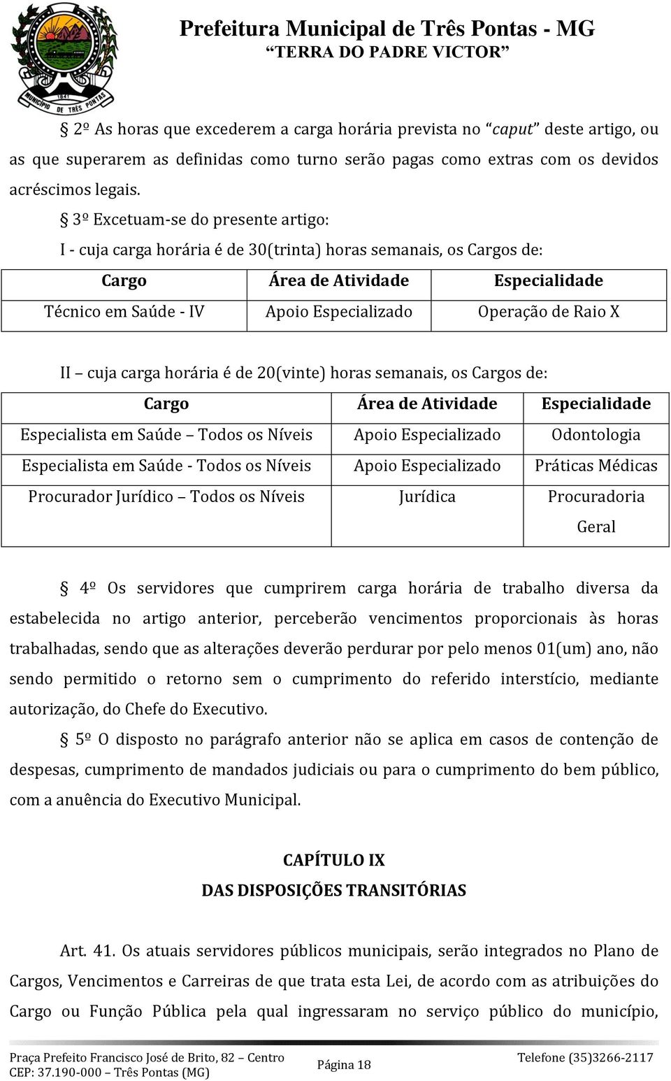 Raio X II cuja carga horária é de 20(vinte) horas semanais, os Cargos de: Cargo Área de Atividade Especialidade Especialista em Saúde Todos os Níveis Apoio Especializado Odontologia Especialista em