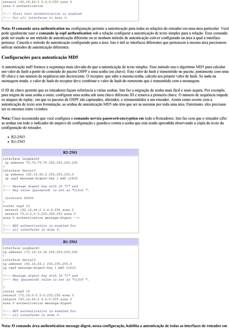 Você pode igualmente usar o comando ip ospf authentication sob a relação configurar a autenticação de texto simples para a relação.