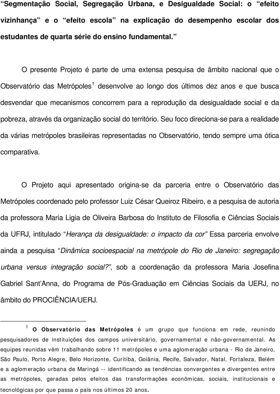 a reprodução da desigualdade social e da pobreza, através da organização social do território.