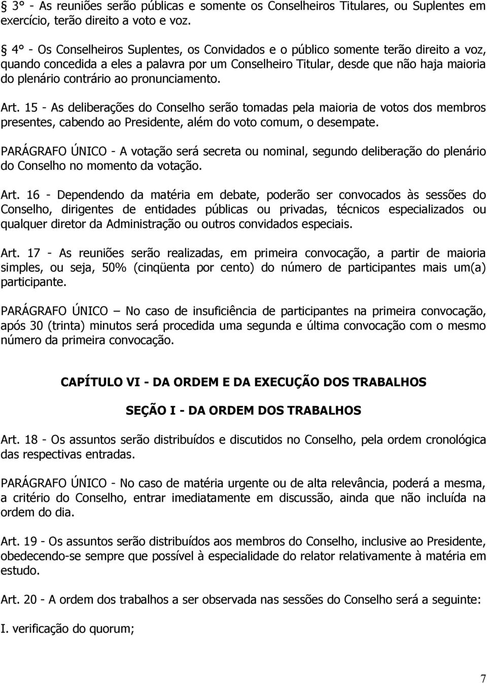 pronunciamento. Art. 15 - As deliberações do Conselho serão tomadas pela maioria de votos dos membros presentes, cabendo ao Presidente, além do voto comum, o desempate.