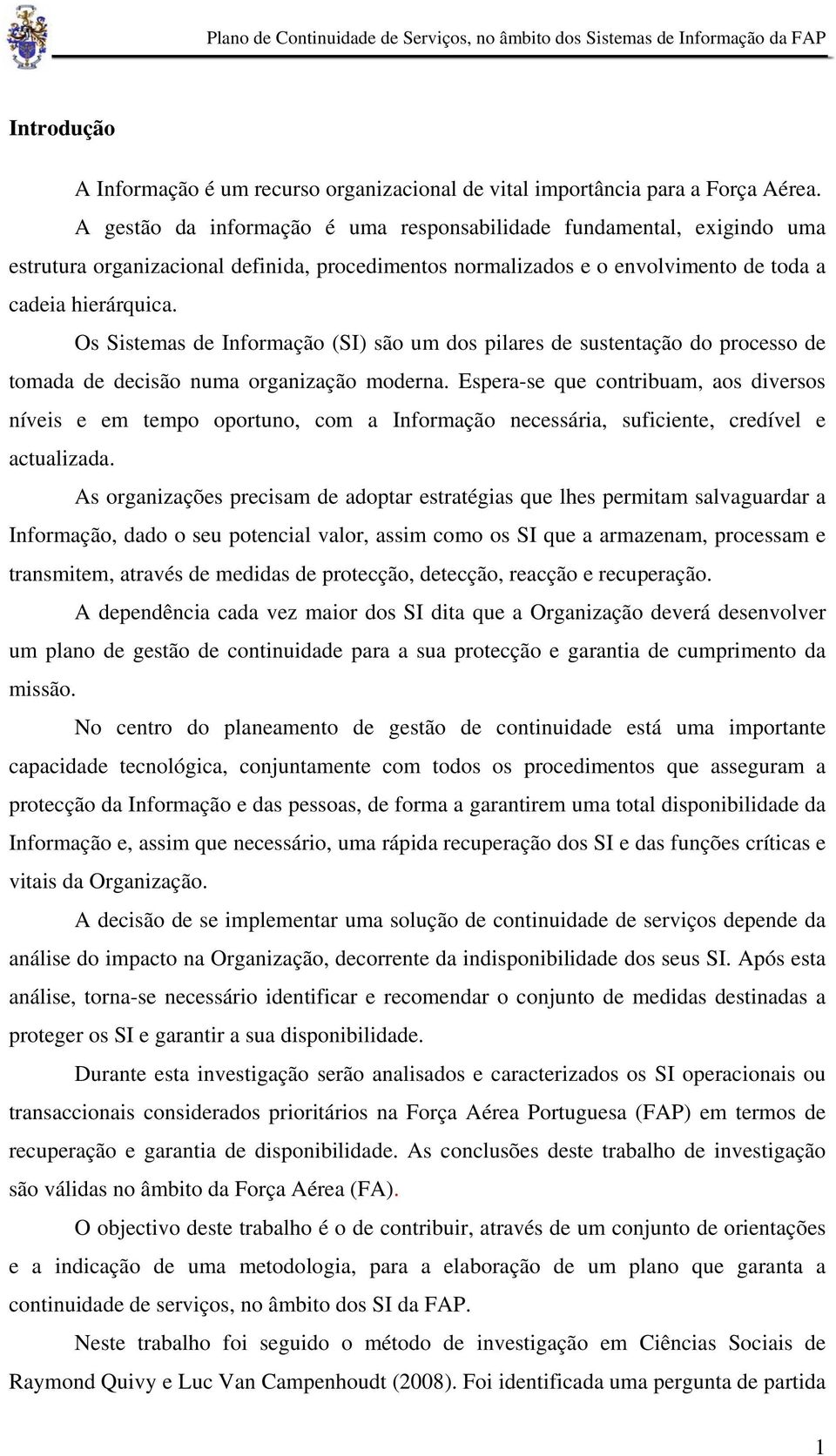 Os Sistemas de Informação (SI) são um dos pilares de sustentação do processo de tomada de decisão numa organização moderna.