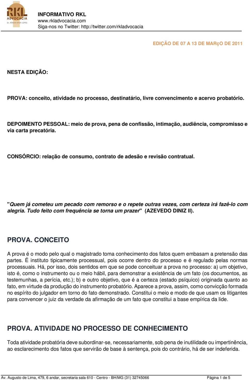 "Quem já cometeu um pecado com remorso e o repete outras vezes, com certeza irá fazê-lo com alegria. Tudo feito com frequência se torna um prazer" (AZEVEDO DINIZ II). PROVA.