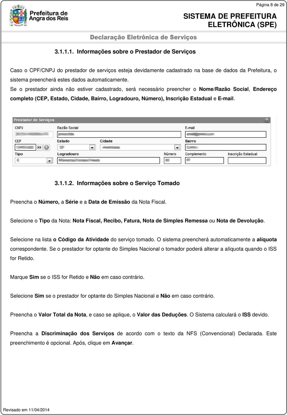 Se o prestador ainda não estiver cadastrado, será necessário preencher o Nome/Razão Social, Endereço completo (CEP, Estado, Cidade, Bairro, Logradouro, Número), Inscrição Estadual e E-mail. 3.1.1.2.