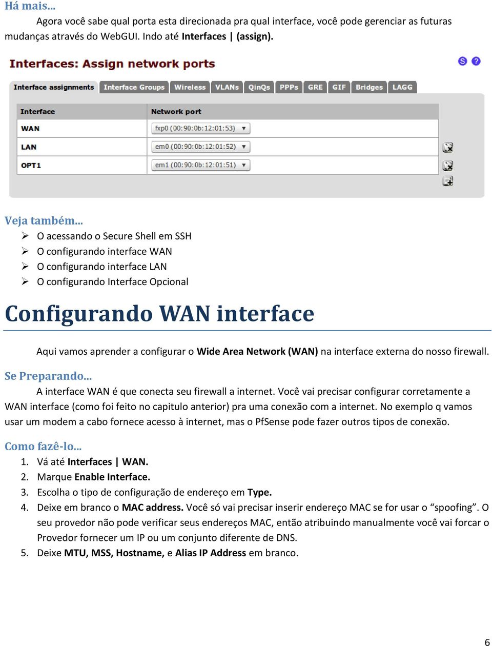 Area Network (WAN) na interface externa do nosso firewall. Se Preparando... A interface WAN é que conecta seu firewall a internet.