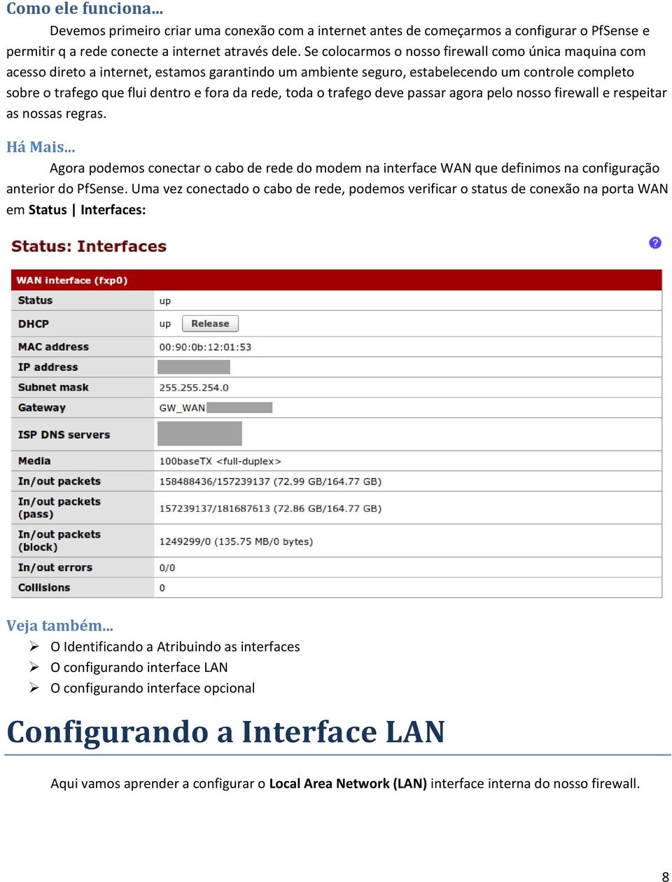 rede, toda o trafego deve passar agora pelo nosso firewall e respeitar as nossas regras. Há Mais.