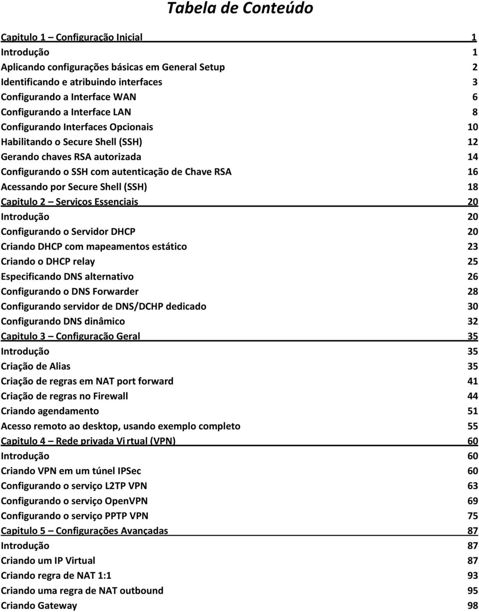 por Secure Shell (SSH) 18 Capitulo 2 Serviços Essenciais 20 Introdução 20 Configurando o Servidor DHCP 20 Criando DHCP com mapeamentos estático 23 Criando o DHCP relay 25 Especificando DNS