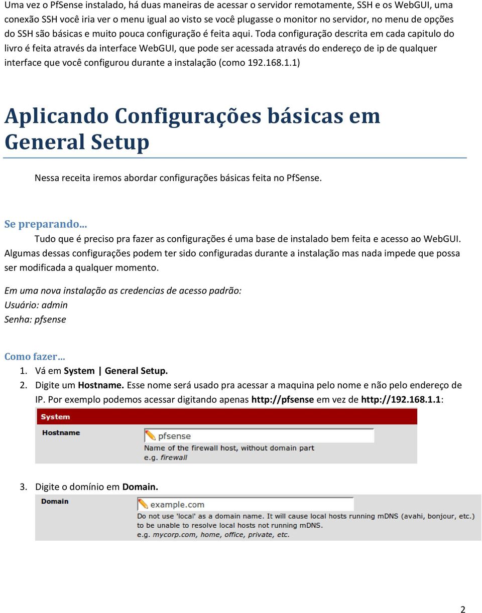 Toda configuração descrita em cada capitulo do livro é feita através da interface WebGUI, que pode ser acessada através do endereço de ip de qualquer interface que você configurou durante a