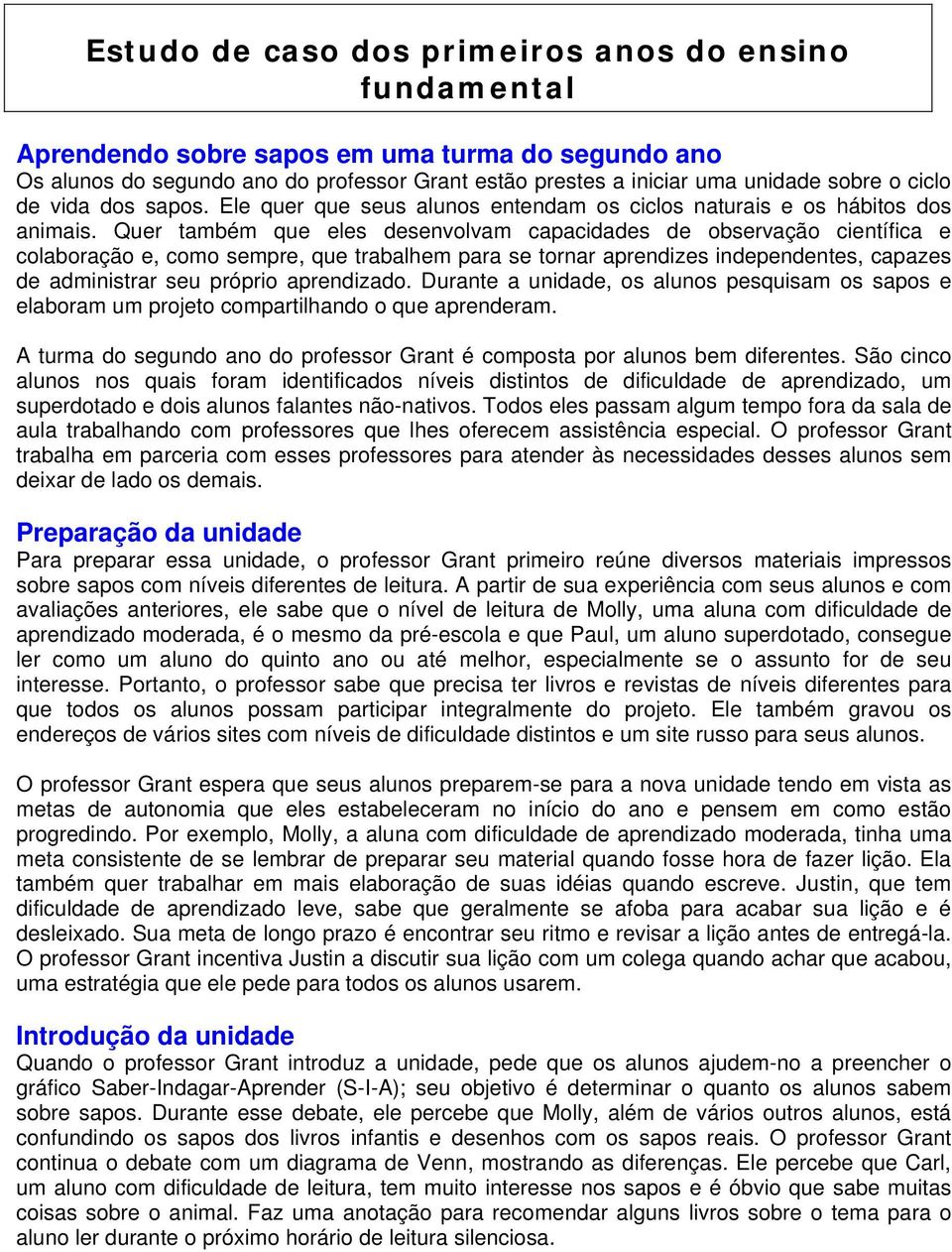 Quer também que eles desenvolvam capacidades de observação científica e colaboração e, como sempre, que trabalhem para se tornar aprendizes independentes, capazes de administrar seu próprio