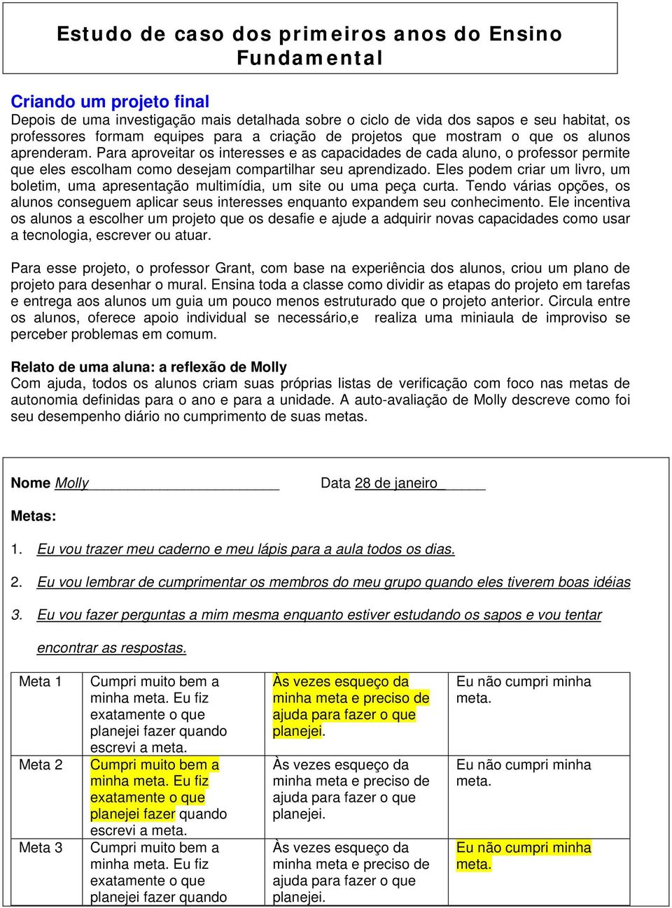 Para aproveitar os interesses e as capacidades de cada aluno, o professor permite que eles escolham como desejam compartilhar seu aprendizado.