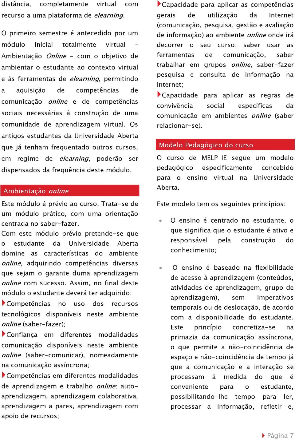 aquisição de competências de comunicação online e de competências sociais necessárias à construção de uma comunidade de aprendizagem virtual.