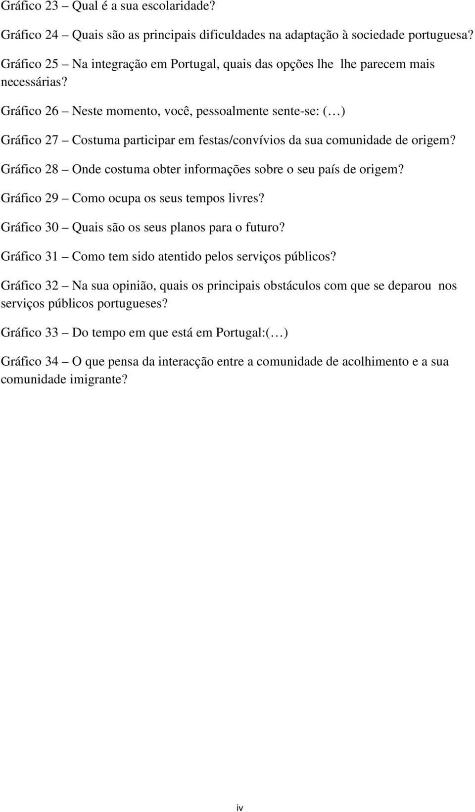 Gráfico 26 Neste momento, você, pessoalmente sente-se: ( ) Gráfico 27 Costuma participar em festas/convívios da sua comunidade de origem?