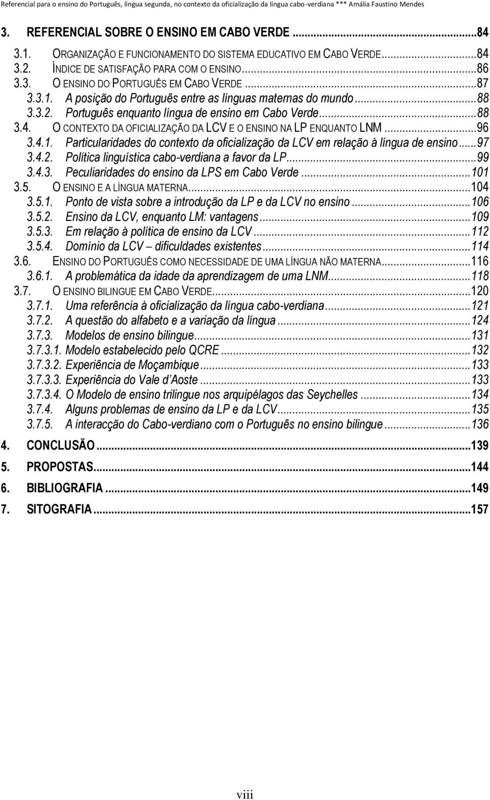 A posição do Português entre as línguas maternas do mundo...88 3.3.2. Português enquanto língua de ensino em Cabo Verde...88 3.4. O CONTEXTO DA OFICIALIZAÇÃO DA LCV E O ENSINO NA LP ENQUANTO LNM...96 3.