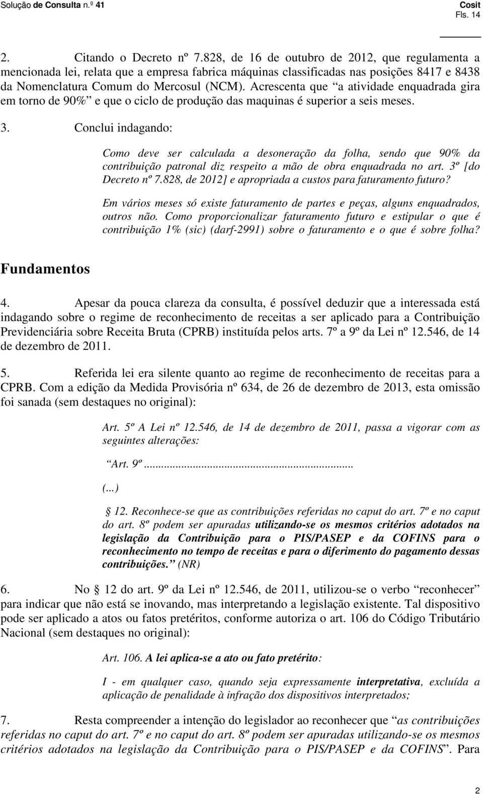 Acrescenta que a atividade enquadrada gira em torno de 90% e que o ciclo de produção das maquinas é superior a seis meses. 3.