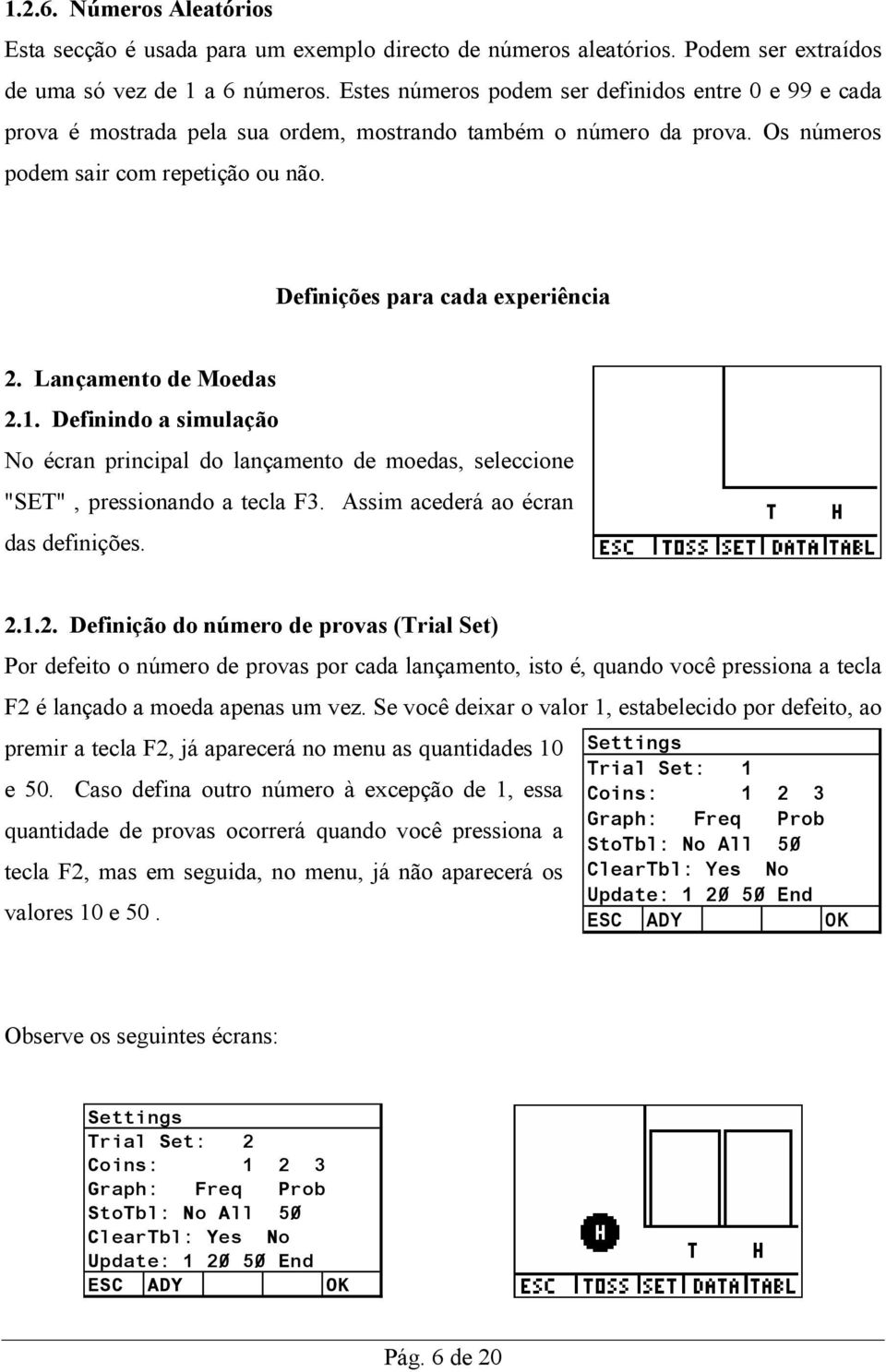 Definições para cada experiência 2. Lançamento de Moedas 2.1. Definindo a simulação No écran principal do lançamento de moedas, seleccione "SET", pressionando a tecla F3.