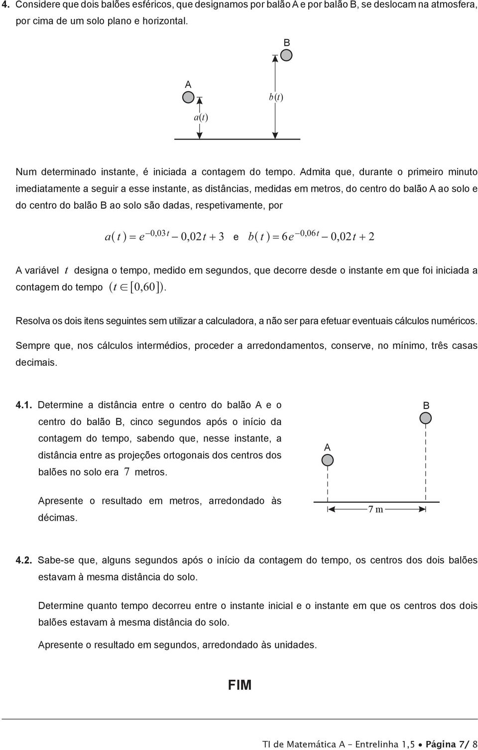 Admita que, durante o primeiro minuto imediatamente a seguir a esse instante, as distâncias, medidas em metros, do centro do balão A ao solo e do centro do balão B ao solo são dadas, respetivamente,