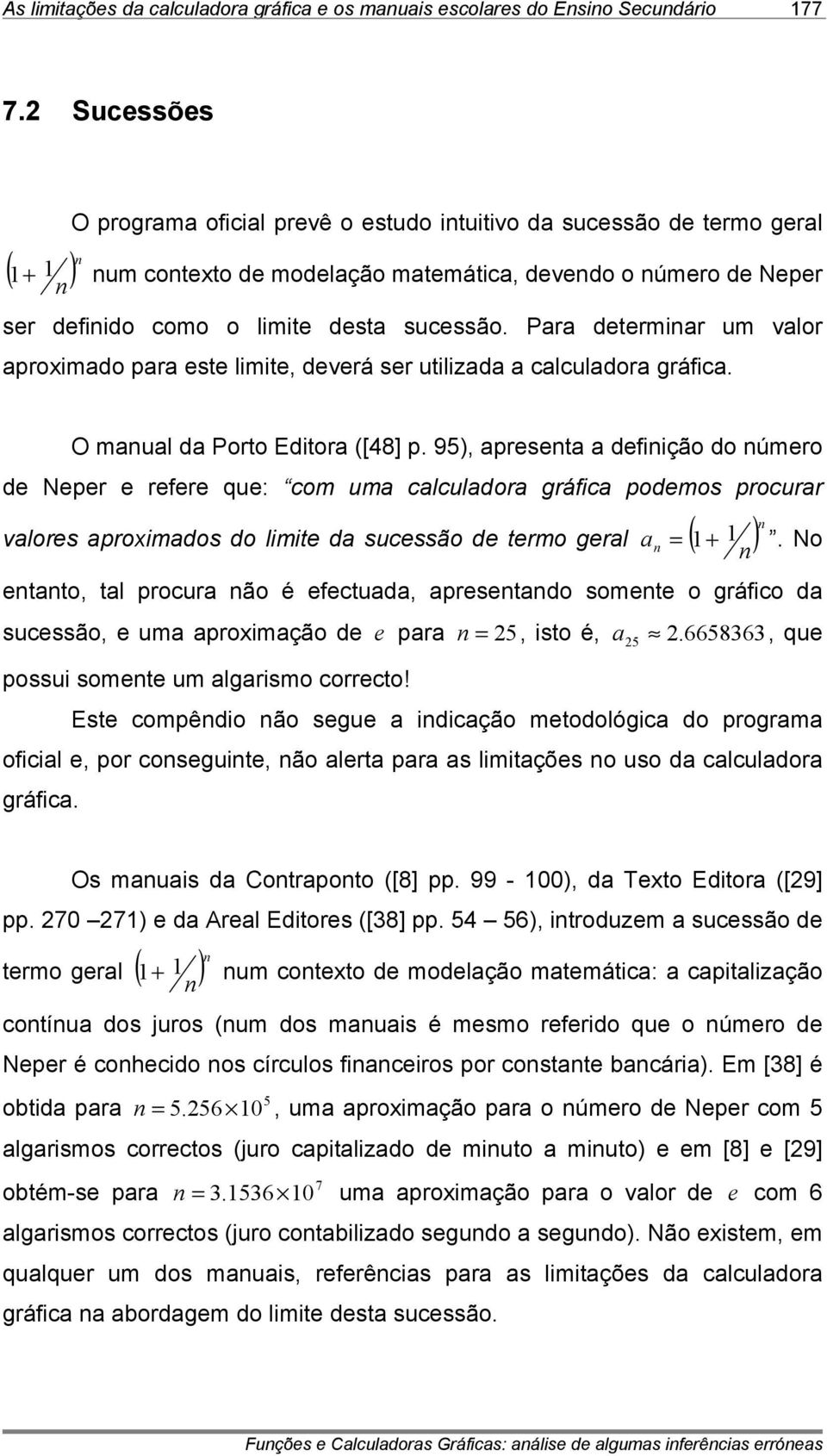 sucessão. Para determinar um valor aproximado para este limite, deverá ser utilizada a calculadora gráfica. O manual da Porto Editora ([48] p.