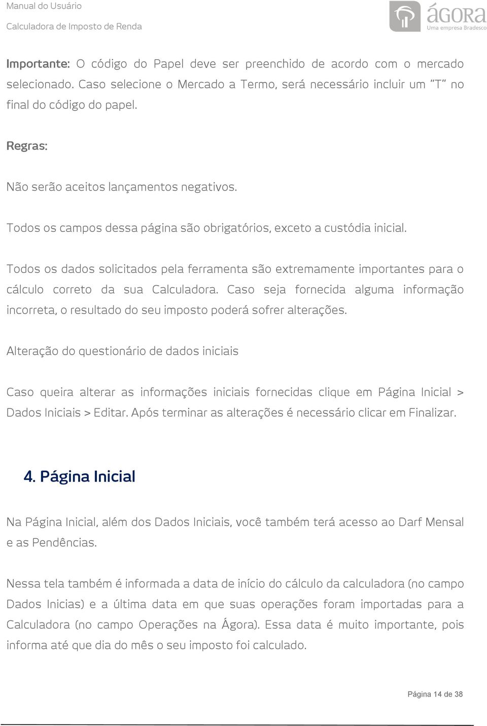 Todos os dados solicitados pela ferramenta são extremamente importantes para o cálculo correto da sua Calculadora.