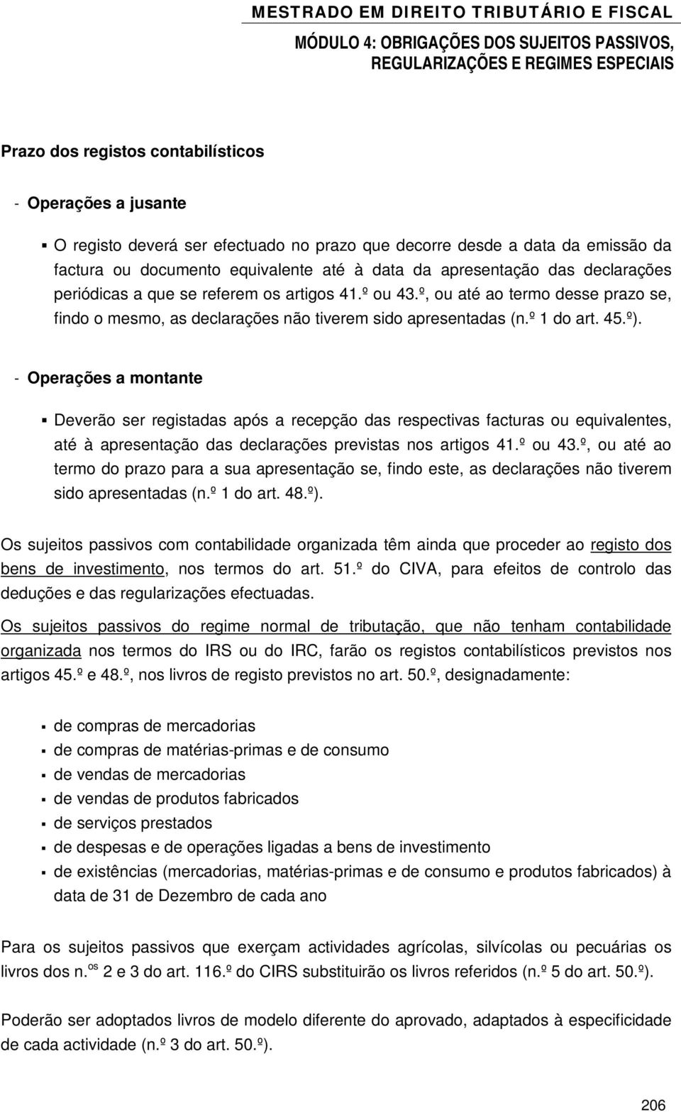 - Operações a montante Deverão ser registadas após a recepção das respectivas facturas ou equivalentes, até à apresentação das declarações previstas nos artigos 41.º ou 43.