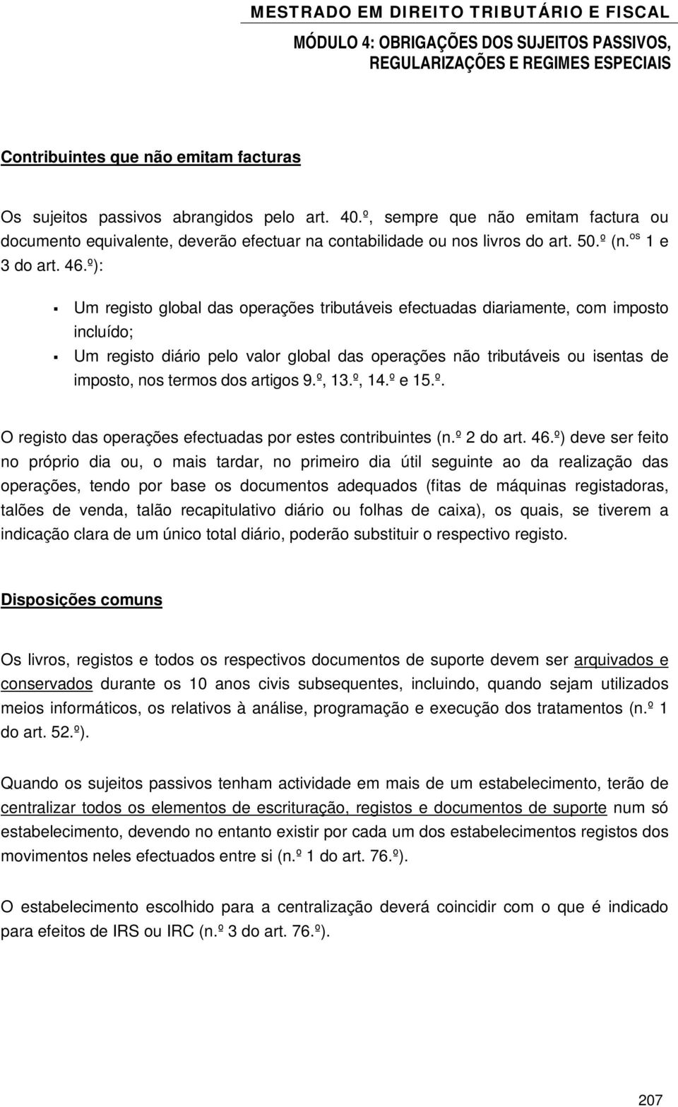 º): Um registo global das operações tributáveis efectuadas diariamente, com imposto incluído; Um registo diário pelo valor global das operações não tributáveis ou isentas de imposto, nos termos dos