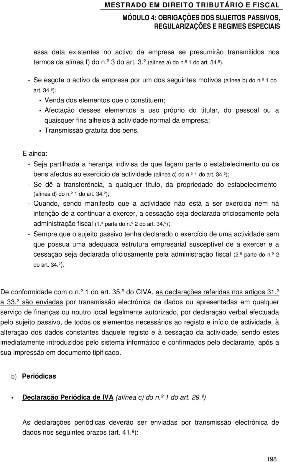 º): Venda dos elementos que o constituem; Afectação desses elementos a uso próprio do titular, do pessoal ou a quaisquer fins alheios à actividade normal da empresa; Transmissão gratuita dos bens.