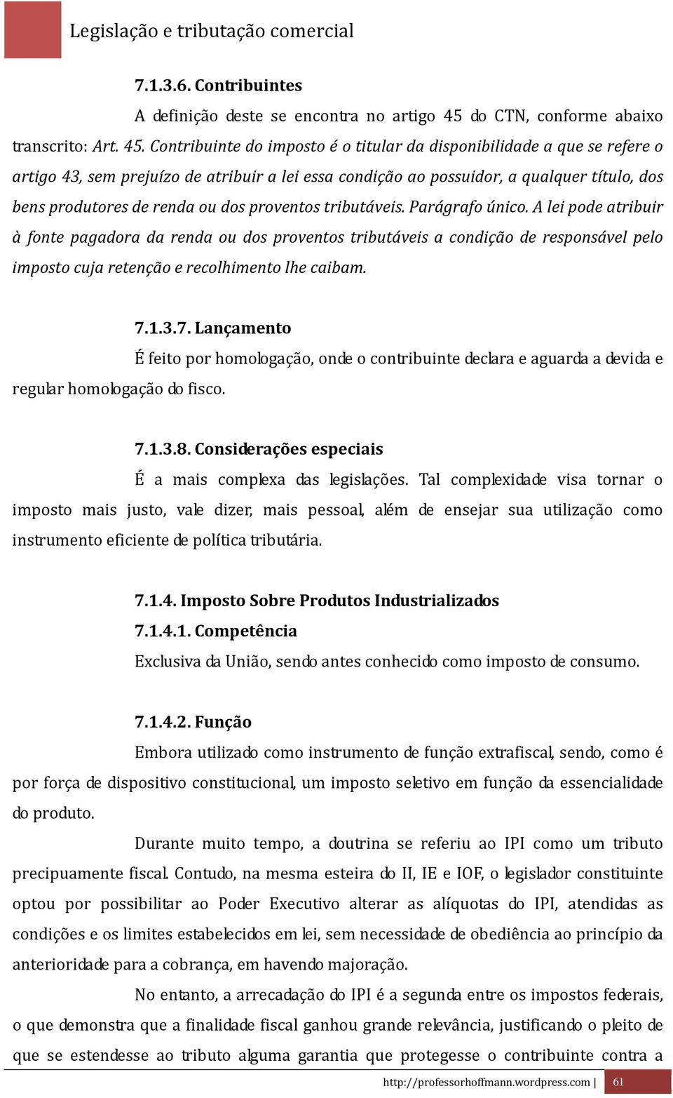 Contribuinte do imposto é o titular da disponibilidade a que se refere o artigo 43, sem prejuízo de atribuir a lei essa condição ao possuidor, a qualquer título, dos bens produtores de renda ou dos