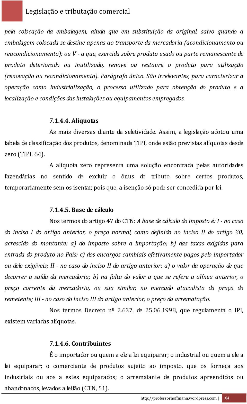 São irrelevantes, para caracterizar a operação como industrialização, o processo utilizado para obtenção do produto e a localização e condições das instalações ou equipamentos empregados. 7.1.4.