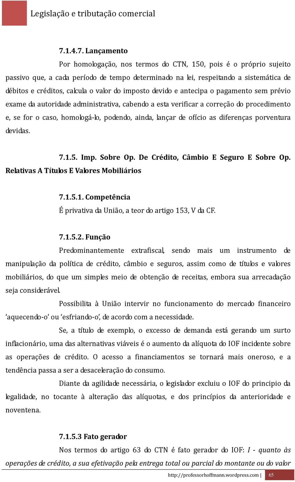 lançar de ofício as diferenças porventura devidas. 7.1.5. Imp. Sobre Op. De Crédito, Câmbio E Seguro E Sobre Op. Relativas A Títulos E Valores Mobiliários 7.1.5.1. Competência É privativa da União, a teor do artigo 153, V da CF.