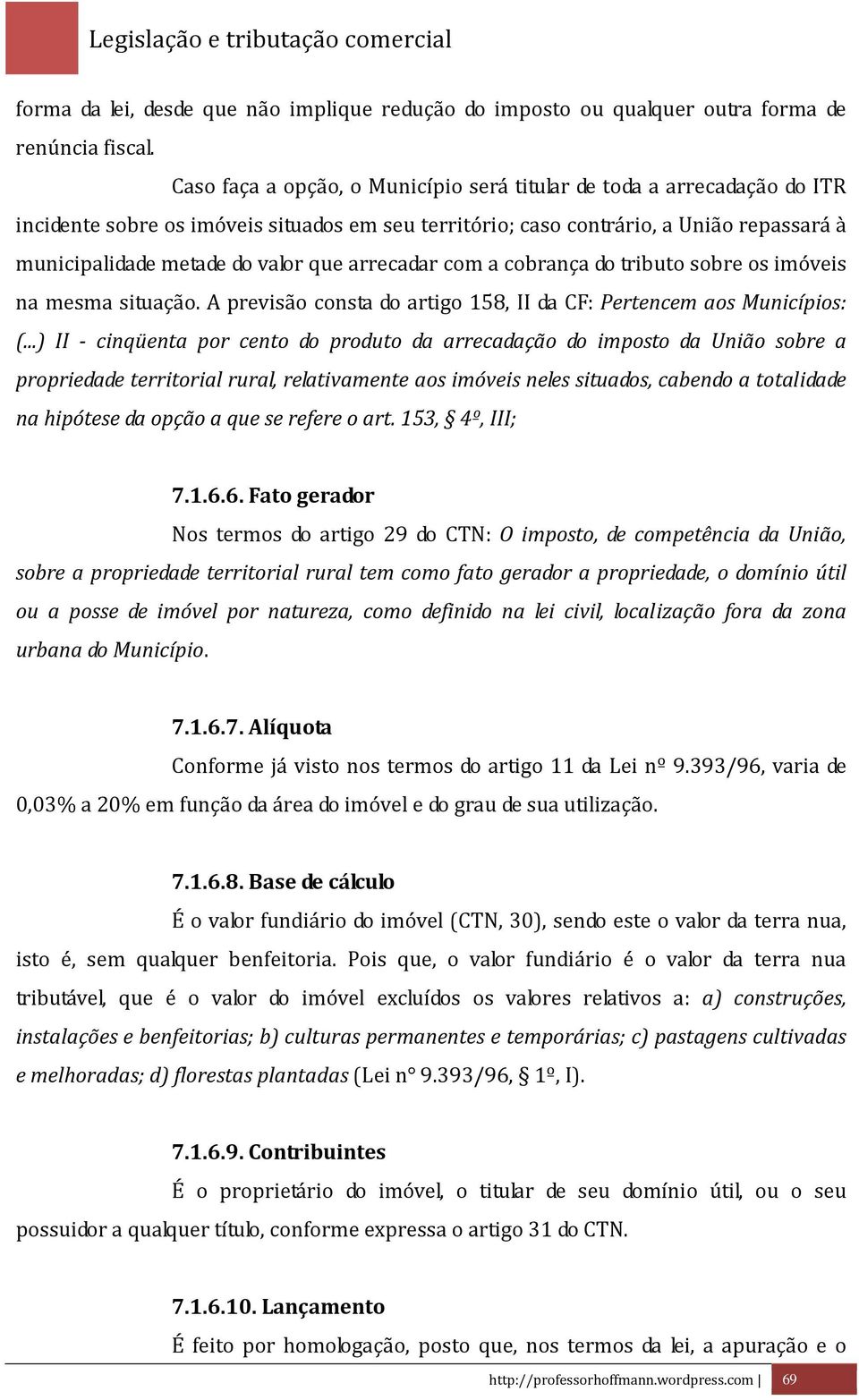 arrecadar com a cobrança do tributo sobre os imóveis na mesma situação. A previsão consta do artigo 158, II da CF: Pertencem aos Municípios: (.