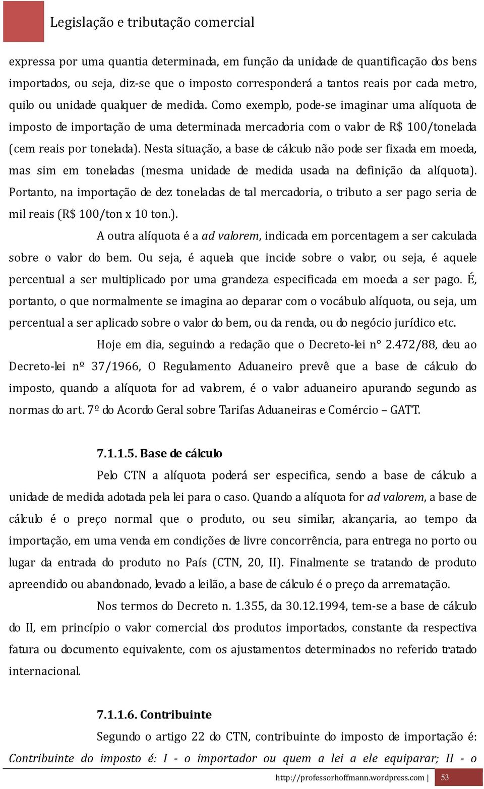 Nesta situação, a base de cálculo não pode ser fixada em moeda, mas sim em toneladas (mesma unidade de medida usada na definição da alíquota).