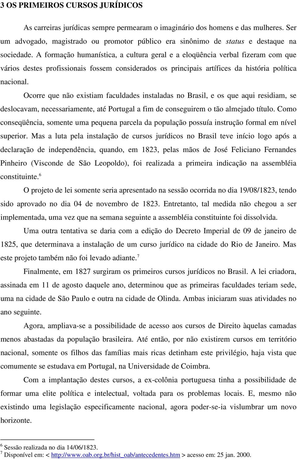 A formação humanística, a cultura geral e a eloqüência verbal fizeram com que vários destes profissionais fossem considerados os principais artífices da história política nacional.