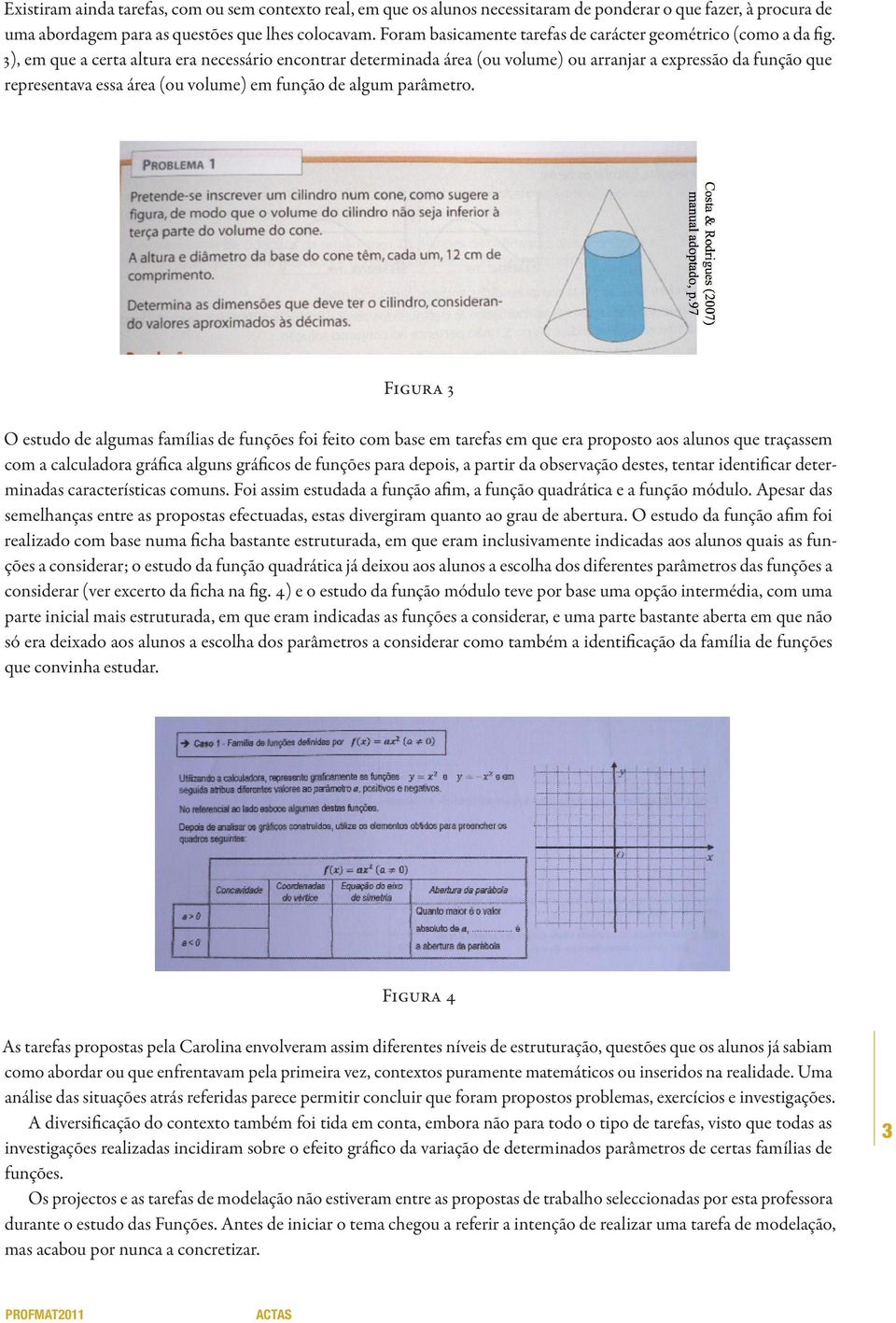 3), em que a certa altura era necessário encontrar determinada área (ou volume) ou arranjar a expressão da função que representava essa área (ou volume) em função de algum parâmetro.