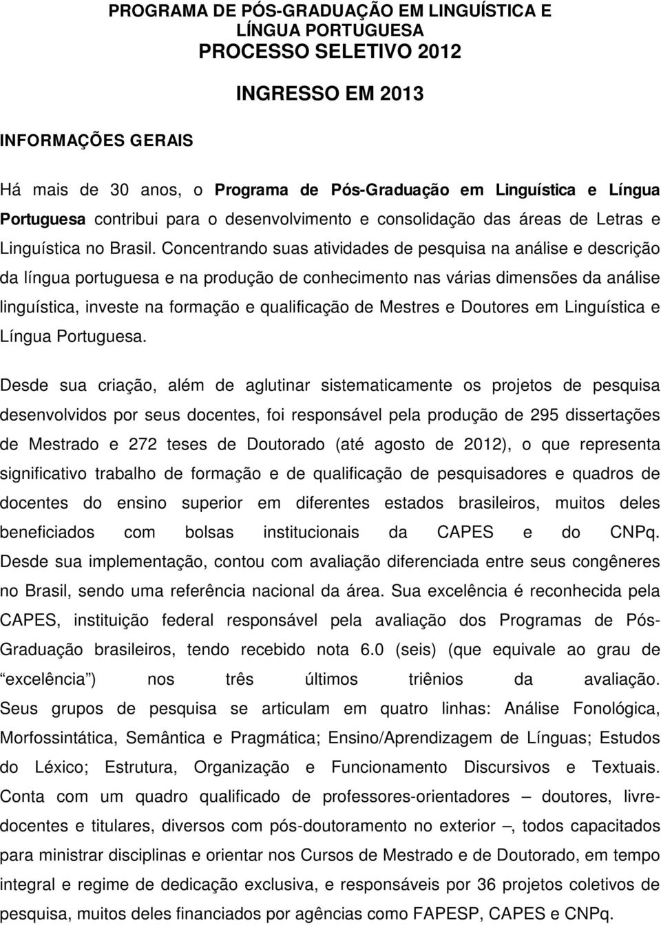 Concentrando suas atividades de pesquisa na análise e descrição da língua portuguesa e na produção de conhecimento nas várias dimensões da análise linguística, investe na formação e qualificação de